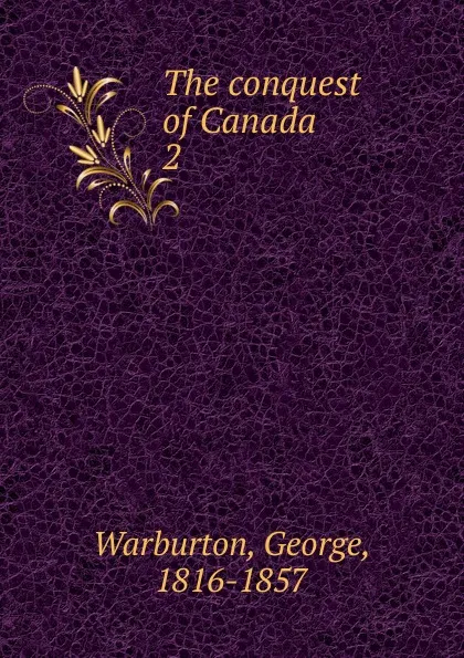 Обложка книги The conquest of Canada. 2, George Warburton