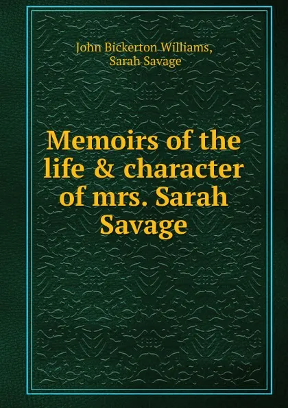 Обложка книги Memoirs of the life . character of mrs. Sarah Savage, John Bickerton Williams