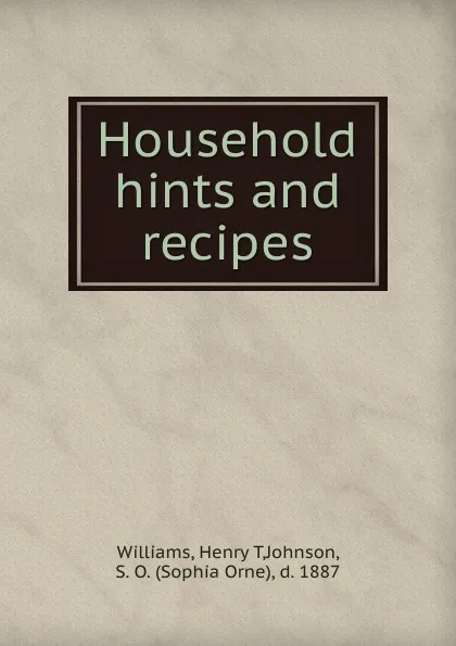 Обложка книги Household hints and recipes, Henry T. Williams