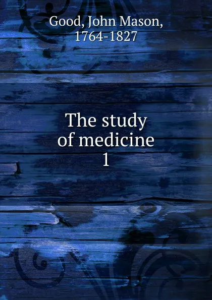Обложка книги The study of medicine. 1, John Mason Good