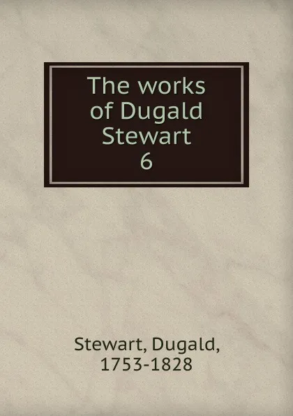 Обложка книги The works of Dugald Stewart. 6, Stewart Dugald