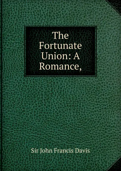 Обложка книги The Fortunate Union: A Romance,, John Francis Davis