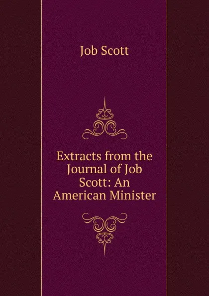 Обложка книги Extracts from the Journal of Job Scott: An American Minister, Job Scott