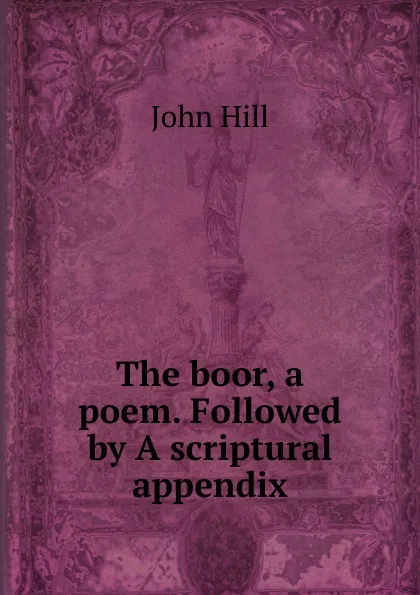 Обложка книги The boor, a poem. Followed by A scriptural appendix, John Hill