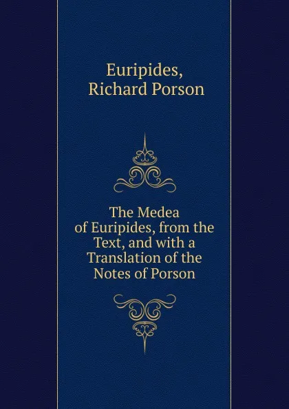 Обложка книги The Medea of Euripides, from the Text, and with a Translation of the Notes of Porson, Richard Porson Euripides