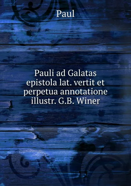 Обложка книги Pauli ad Galatas epistola lat. vertit et perpetua annotatione illustr. G.B. Winer, Paul