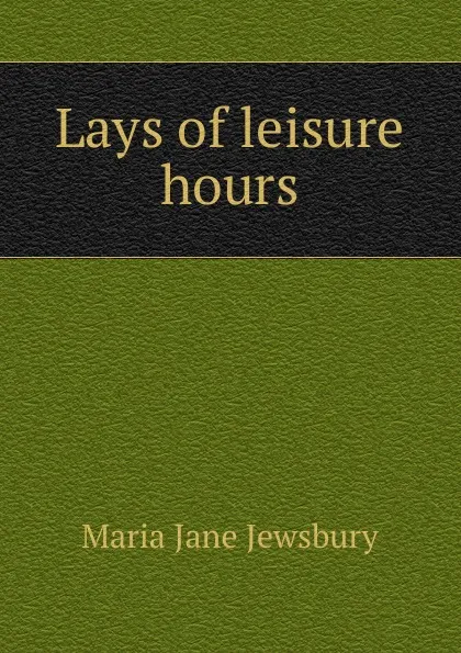 Обложка книги Lays of leisure hours, Maria Jane Jewsbury