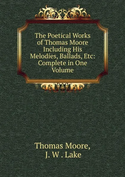 Обложка книги The Poetical Works of Thomas Moore Including His Melodies, Ballads, Etc: Complete in One Volume, Thomas Moore