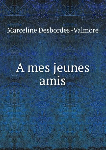 Обложка книги A mes jeunes amis, Marceline Desbordes Valmore