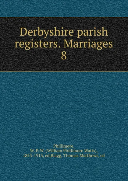 Обложка книги Derbyshire parish registers. Marriages. 8, William Phillimore Watts Phillimore