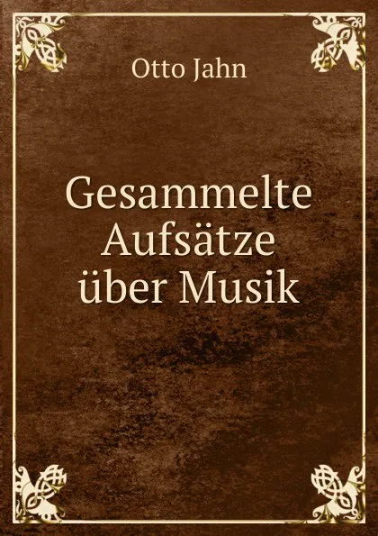 Обложка книги Gesammelte Aufsatze uber Musik, Otto Jahn