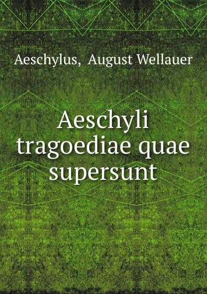 Обложка книги Aeschyli tragoediae quae supersunt, August Wellauer