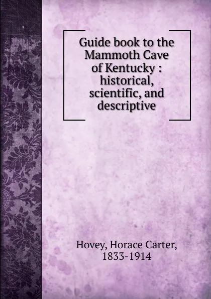 Обложка книги Guide book to the Mammoth Cave of Kentucky : historical, scientific, and descriptive, Horace Carter Hovey