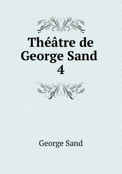 Обложка книги Theatre de George Sand . 4, George Sand