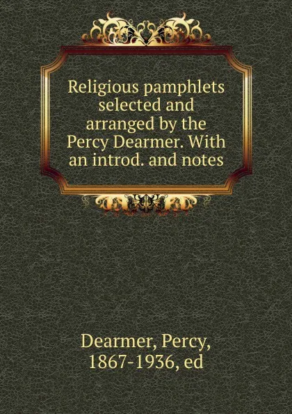 Обложка книги Religious pamphlets selected and arranged by the Percy Dearmer. With an introd. and notes, Percy Dearmer