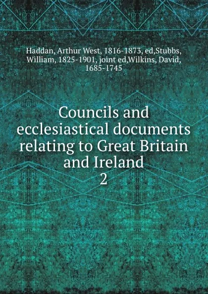 Обложка книги Councils and ecclesiastical documents relating to Great Britain and Ireland. 2, Arthur West Haddan