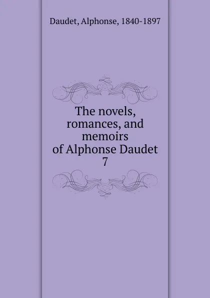 Обложка книги The novels, romances, and memoirs of Alphonse Daudet. 7, Alphonse Daudet