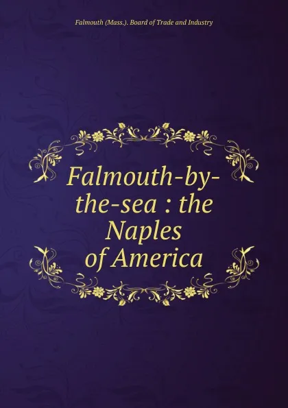 Обложка книги Falmouth-by-the-sea : the Naples of America, Falmouth Board of Trade and Industry