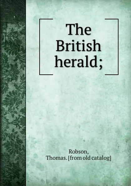 Обложка книги The British herald;, Thomas Robson