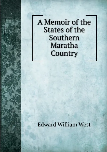 Обложка книги A Memoir of the States of the Southern Maratha Country, Edward William West