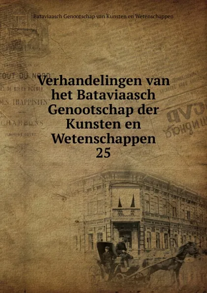 Обложка книги Verhandelingen van het Bataviaasch Genootschap der Kunsten en Wetenschappen. 25, Bataviaasch Genootschap van Kunsten en Wetenschappen