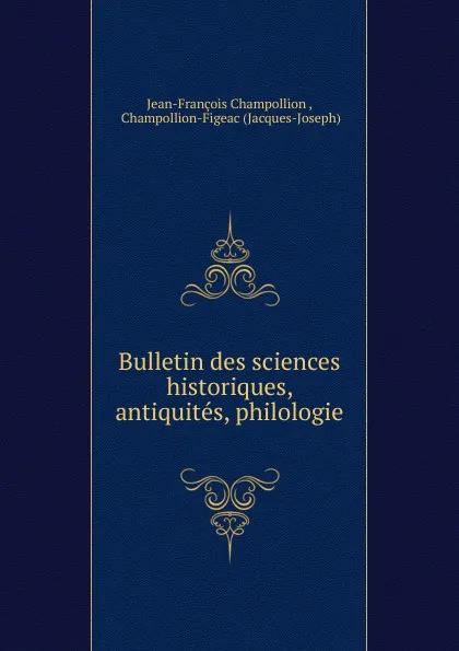 Обложка книги Bulletin des sciences historiques, antiquites, philologie, Jean-François Champollion