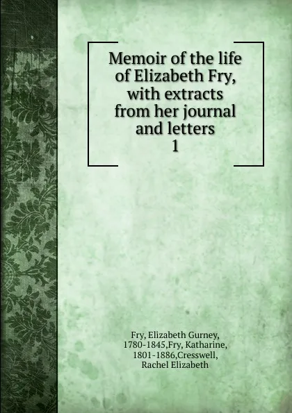 Обложка книги Memoir of the life of Elizabeth Fry, with extracts from her journal and letters. 1, Elizabeth Gurney Fry