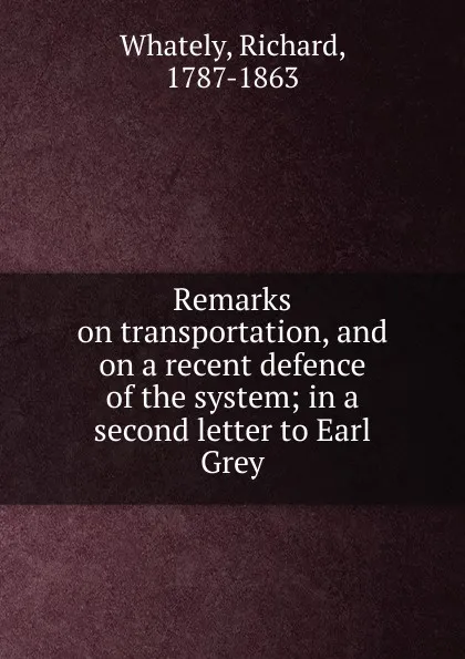 Обложка книги Remarks on transportation, and on a recent defence of the system; in a second letter to Earl Grey, Richard Whately