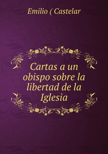 Обложка книги Cartas a un obispo sobre la libertad de la Iglesia, Emilio Castelar