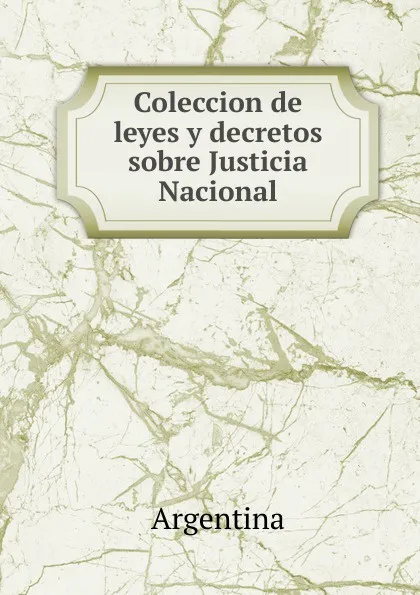 Обложка книги Coleccion de leyes y decretos sobre Justicia Nacional, Argentina