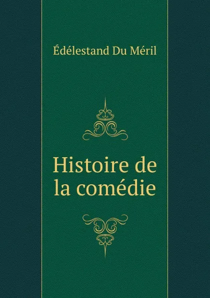 Обложка книги Histoire de la comedie, Edélestand Du Méril