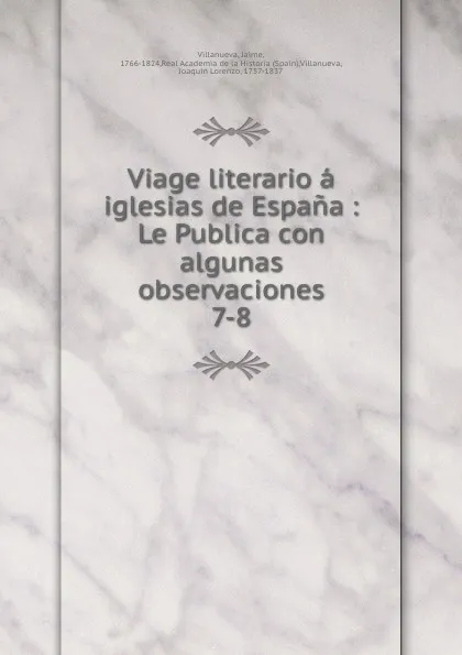 Обложка книги Viage literario a iglesias de Espana : Le Publica con algunas observaciones. 7-8, Jaime Villanueva