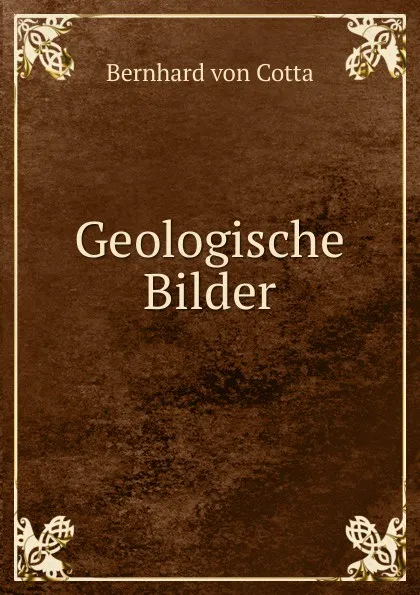 Обложка книги Geologische Bilder, Bernhard von Cotta