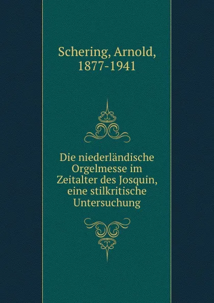 Обложка книги Die niederlandische Orgelmesse im Zeitalter des Josquin, eine stilkritische Untersuchung, Arnold Schering