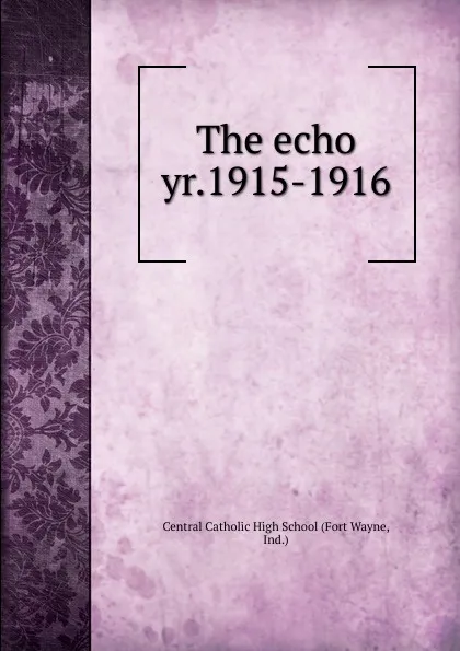 Обложка книги The echo. yr.1915-1916, Fort Wayne