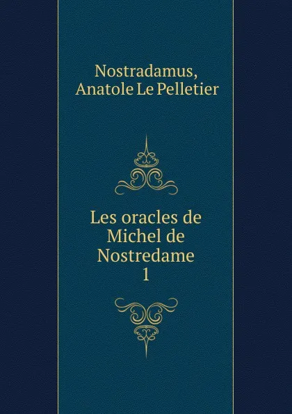 Обложка книги Les oracles de Michel de Nostredame. 1, Anatole le Pelletier Nostradamus