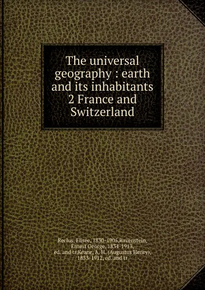 Обложка книги The universal geography : earth and its inhabitants. 2 France and Switzerland, Elisée Reclus