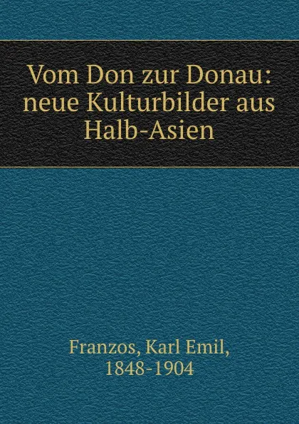 Обложка книги Vom Don zur Donau: neue Kulturbilder aus Halb-Asien, Karl Emil Franzos