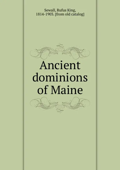 Обложка книги Ancient dominions of Maine, Rufus King Sewall