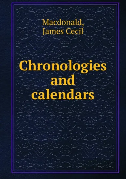 Обложка книги Chronologies and calendars, James Cecil Macdonald