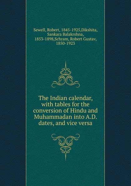 Обложка книги The Indian calendar, with tables for the conversion of Hindu and Muhammadan into A.D. dates, and vice versa, Robert Sewell