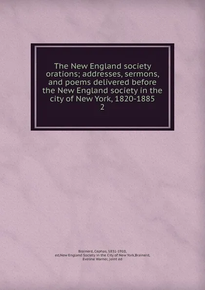 Обложка книги The New England society orations; addresses, sermons, and poems delivered before the New England society in the city of New York, 1820-1885. 2, Cephas Brainerd