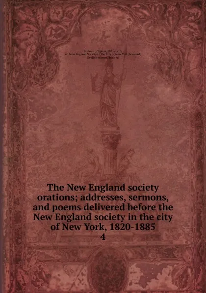 Обложка книги The New England society orations; addresses, sermons, and poems delivered before the New England society in the city of New York, 1820-1885. 4, Cephas Brainerd