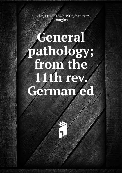 Обложка книги General pathology; from the 11th rev. German ed., Ernst Ziegler