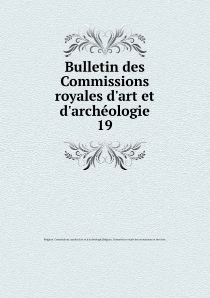 Обложка книги Bulletin des Commissions royales d.art et d.archeologie. 19, Belgium. Commissions royales d'art et d'archéologie