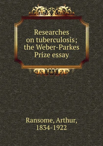 Обложка книги Researches on tuberculosis; the Weber-Parkes Prize essay, Arthur Ransome