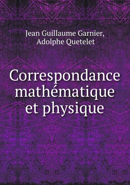 Обложка книги Correspondance mathematique et physique, Jean Guillaume Garnier