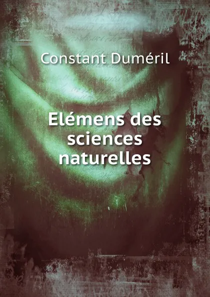 Обложка книги Elemens des sciences naturelles, Constant Duméril