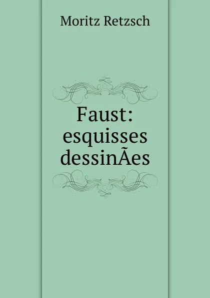 Обложка книги Faust: esquisses dessinAes, Moritz Retzsch