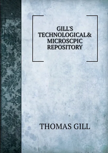 Обложка книги GILL.S TECHNOLOGICAL. MICROSCPIC REPOSITORY, Thomas Gill